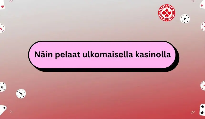näin pelaat ulkomaisella kasinolla